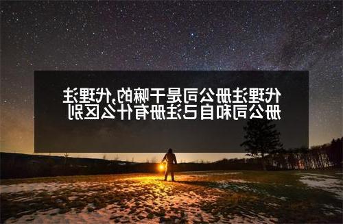 代理威尼斯人直营是干嘛的,代理<a href='http://bynxfv.guotaitool.com'>威尼斯人直营</a>和自己注册有什么区别