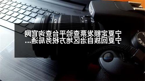 宁夏定额发票查验平台查询官网 宁夏回族自治区地方税务局通用定额发票查询