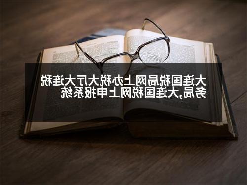 大连国税局网上办税大厅大连税务局,大连国税网上申报系统