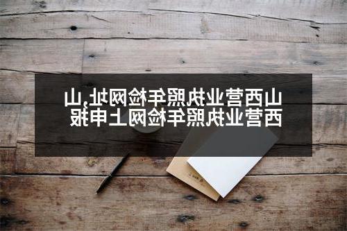 山西营业执照年检网址,山西营业执照年检网上申报