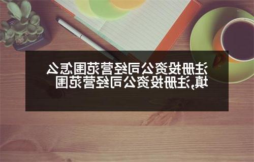 注册投资公司经营范围怎么填,注册投资公司经营范围