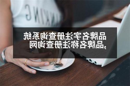 品牌名字注册查询系统,品牌名称注册查询网